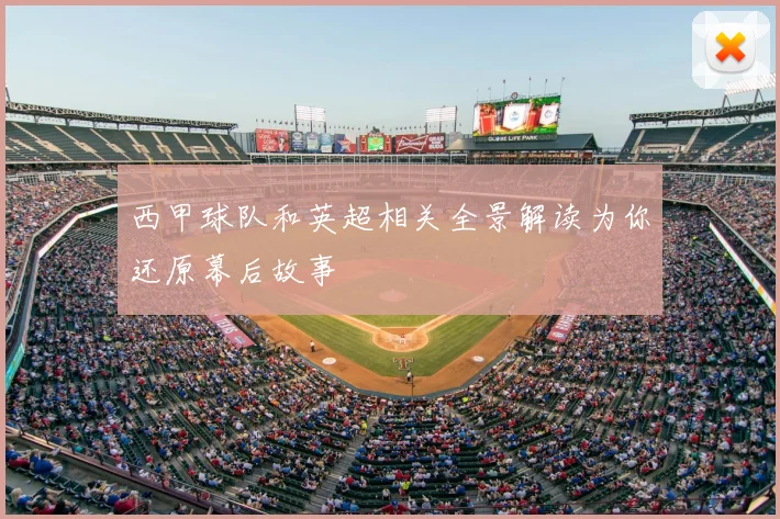 西甲球队和英超相关全景解读为你还原幕后故事