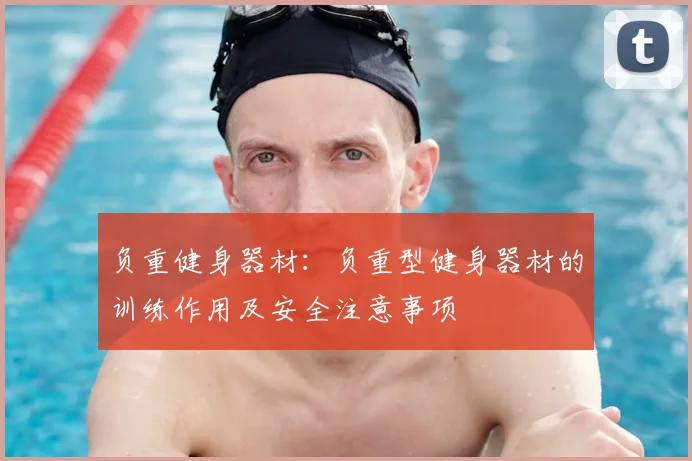 负重健身器材：负重型健身器材的训练作用及安全注意事项